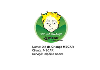 Nome: Dia da Criança MSCAR
Cliente: MSCAR
Serviço: Impacto Social
 
