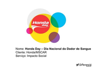 Nome: Honda Day – Dia Nacional do Dador de Sangue
Cliente: Honda/MSCAR
Serviço: Impacto Social
 