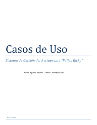 Casos de Uso
Sistema de Gestión del Restaurante “Pollos Ricky”
Paola Aguirre- Silvana Cuenca- Josselyn Arias
15-2-2013
 