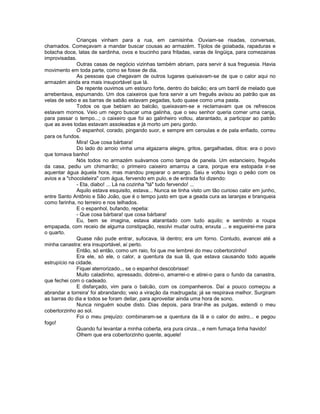Crianças vinham para a rua, em camisinha. Ouviam-se risadas, conversas,
chamados. Começavam a mandar buscar cousas ao armazém. Tijolos de goiabada, rapaduras e
bolacha doce, latas de sardinha, ovos e toucinho para fritadas, varas de lingüiça, para comezainas
improvisadas.
              Outras casas de negócio vizinhas também abriam, para servir à sua freguesia. Havia
movimento em toda parte, como se fosse de dia.
              As pessoas que chegavam de outros lugares queixavam-se de que o calor aqui no
armazém ainda era mais insuportável que lá.
              De repente ouvimos um estouro forte, dentro do balcão; era um barril de melado que
arrebentava, espumando. Um dos caixeiros que fora servir a um freguês avisou ao patrão que as
velas de sebo e as barras de sabão estavam pegadas, tudo quase como uma pasta.
              Todos os que bebiam ao balcão, queixavam-se e reclamavam que os refrescos
estavam mornos. Veio um negro buscar uma galinha, que o seu senhor queria comer uma canja,
para passar o tempo...; o caixeiro que foi ao galinheiro voltou, atarantado, a participar ao patrão
que as aves todas estavam assoleadas e já morto um peru gordo.
              O espanhol, corado, pingando suor, e sempre em ceroulas e de pala enfiado, correu
para os fundos.
              Mira! Que cosa bárbara!
              Do lado do arroio vinha uma algazarra alegre, gritos, gargalhadas, ditos: era o povo
que tomava banho!
              Nós todos no armazém suávamos como tampa de panela. Um estancieiro, freguês
da casa, pediu um chimarrão; o primeiro caixeiro amarrou a cara, porque era estopada ir-se
aquentar água àquela hora, mas mandou preparar o amargo. Saiu e voltou logo o peão com os
avios e a "chocolateira" com água, fervendo em pulo, e de entrada foi dizendo:
              - Eta, diabo! ... Lá na cozinha "tá" tudo fervendo! ...
              Aquilo estava esquisito, estava... Nunca se tinha visto um tão curioso calor em junho,
entre Santo Antônio e São João, que é o tempo justo em que a geada cura as laranjas e branqueia
como farinha, no terreiro e nos telhados.
              E o espanhol, bufando, repetia:
              - Que cosa bárbara! que cosa bárbara!
              Eu, bem se imagina, estava atarantado com tudo aquilo; e sentindo a roupa
empapada, com receio de alguma constipação, resolvi mudar outra, enxuta ... e esgueirei-me para
o quarto.
              Quase não pude entrar, sufocava, lá dentro; era um forno. Contudo, avancei até a
minha canastra: era insuportável, aí perto.
              Então, só então, como um raio, foi que me lembrei do meu cobertorzinho!
              Era ele, só ele, o calor, a quentura da sua lã, que estava causando todo aquele
estrupício na cidade.
              Fiquei aterrorizado.., se o espanhol descobrisse!
              Muito caladinho, apressado, dobrei-o, amarrei-o e atirei-o para o fundo da canastra,
que fechei com o cadeado.
              E disfarçado, vim para o balcão, com os companheiros. Daí a pouco começou a
abrandar a torreira' foi abrandando; veio a viração da madrugada; já se respirava melhor. Surgiram
as barras do dia e todos se foram deitar, para aproveitar ainda uma hora de sono.
              Nunca ninguém soube disto. Dias depois, para tirar-lhe as pulgas, estendi o meu
cobertorzinho ao sol.
              Foi o meu prejuízo: combinaram-se a quentura da lã e o calor do astro... e pegou
fogo!
              Quando fui levantar a minha coberta, era pura cinza.., e nem fumaça tinha havido!
              Olhem que era cobertorzinho quente, aquele!
 