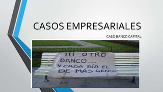 CASOS EMPRESARIALES
CASO BANCO CAPITAL
 