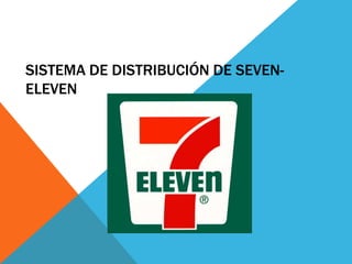 SISTEMA DE DISTRIBUCIÓN DE SEVEN-
ELEVEN
 