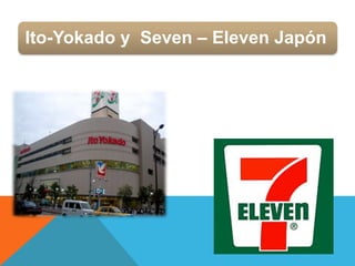 Ito-Yokado y Seven – Eleven Japón
 