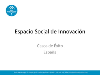 Espacio Social de Innovación 
Casos de Éxito 
España  