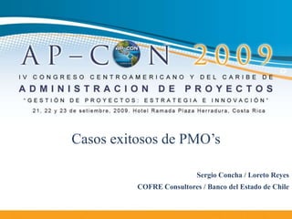 Casos exitosos de PMO’s

                           Sergio Concha / Loreto Reyes
          COFRE Consultores / Banco del Estado de Chile
 