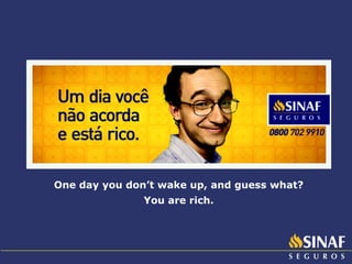 One day you don’t wake up, and guess what? You are rich. 