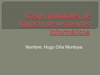 Nombre: Hugo Oña Montoya
 
