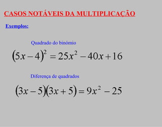 CASOS NOTÁVEIS DA MULTIPLICAÇÃO
Exemplos:
Quadrado do binómio
Diferença de quadrados