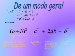 De um modo geralRepara que:Quadrado do 2.º termoDobro do produto do 1.º termo pelo 2.º termoQuadrado de um binómio:a é o 1.º termo do binómiob é o 2.º termo do binómioQuadrado do 1.º termo