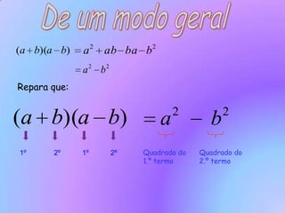 De um modo geralRepara que:Quadrado do 1.º termoQuadrado do 2.º termo1º              2º           1º           2º