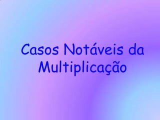 Casos Notáveis da Multiplicação