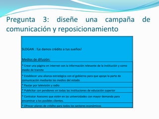 Pregunta 1: Diferencia entre posicionamiento y participación de mercadoPosicionamiento:Participación de MercadoQue tan reconocida es la marca dentro del mercado, que poder de recordación tiene, la percepción que tiene respecto a la empresa el mercadoProporción de ingresos por venta, sobre el total de los ingresos por venta de todas las empresas de su ramo