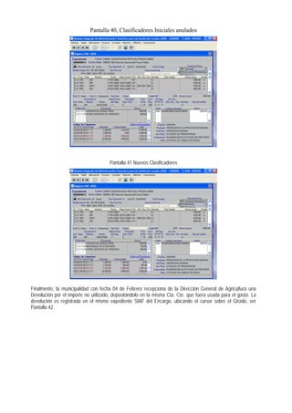 Pantalla 40, Clasificadores Iniciales anulados 
Pantalla 41 Nuevos Clasificadores 
Finalmente, la municipalidad con fecha 04 de Febrero recepciona de la Dirección General de Agricultura una Devolución por el importe no utilizado, depositándolo en la misma Cta. Cte. que fuera usada para el gasto. La devolución es registrada en el mismo expediente SIAF del Encargo, ubicando el cursor sobre el Girado, ver Pantalla 42.  