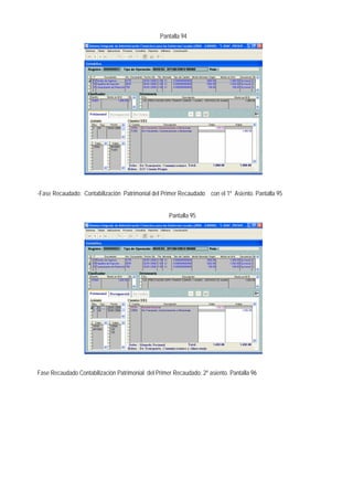 Pantalla 94 
-Fase Recaudado: Contabilización Patrimonial del Primer Recaudado con el 1º Asiento. Pantalla 95 
Pantalla 95 
Fase Recaudado Contabilización Patrimonial del Primer Recaudado: 2º asiento. Pantalla 96  