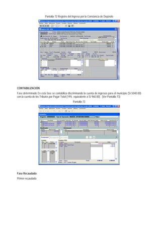 Pantalla 72 Registro del Ingreso por la Constancia de Depósito 
CONTABILIZACIÓN 
Fase determinado En esta fase se contabiliza discriminando la cuenta de ingresos para el municipio (S/.5040.00) con la cuenta de los Tributos por Pagar Total (19% equivalente a S/ 960.00). (Ver Pantalla 73) 
Pantalla 73 
Fase Recaudado: 
Primer recaudado  