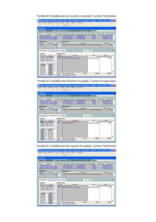 Pantalla 80 Contabilización por el primer recaudado: Cuentas Patrimoniales 
Pantalla 81 Contabilización del primer recaudado: Cuentas Presupuestales 
Pantalla 82 Contabilización del segundo Recaudado: Cuentas Patrimoniales  