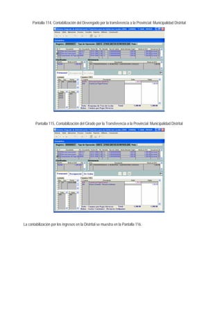 Pantalla 114, Contabilización del Devengado por la transferencia a la Provincial: Municipalidad Distrital 
Pantalla 115, Contabilización del Girado por la Transferencia a la Provincial: Municipalidad Distrital 
La contabilización por los ingresos en la Distrital se muestra en la Pantalla 116.  