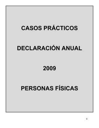 CASOS PRÁCTICOS


DECLARACIÓN ANUAL


       200 9


 PERSONAS FÍSICAS




                    0
 