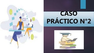 CASO
PRÁCTICO N°2
 