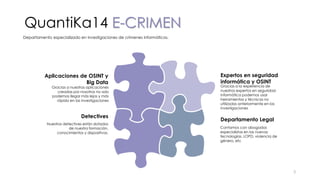 QuantiKa14 E-CRIMEN
Departamento especializado en investigaciones de crímenes informáticos.
Gracias a nuestras aplicacione...