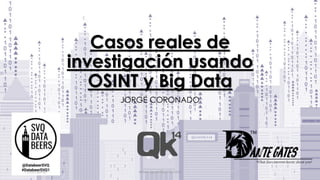 Casos reales de
investigación usando
OSINT y Big Data
JORGE CORONADO
11/01/2018 www.quantika14.com 1
 