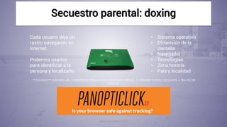 Secuestro parental: doxing
31/05/2017 www.quantika14.om 11
Cada usuario deja un
rastro navegando en
Internet.
Podemos usar...