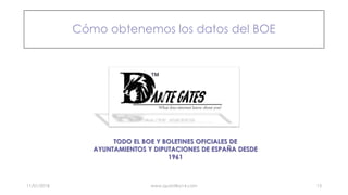 Cómo obtenemos los datos del BOE
11/01/2018 www.quantika14.com 13
TODO EL BOE Y BOLETINES OFICIALES DE
AYUNTAMIENTOS Y DIP...