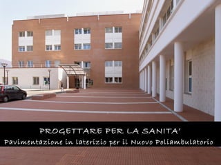 PROGETTARE PER LA SANITA’
Pavimentazione in laterizio per il Nuovo Poliambulatorio
 