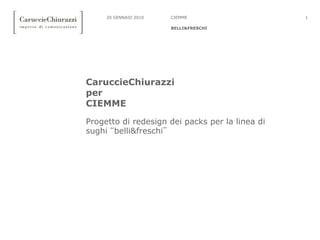 120 GENNAIO 2010
BELLI&FRESCHI
CIEMME
CaruccieChiurazzi
per
CIEMME
Progetto di redesign dei packs per la linea di
sughi �belli&freschi�
 