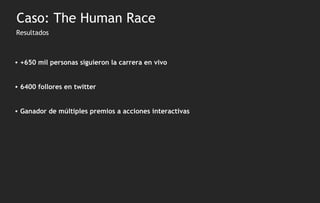 Resultados +650 mil personas siguieron la carrera en vivo 6400 follores en twitter Ganador de múltiples premios a acciones interactivas Caso: The Human Race 