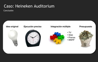 Conclusión Idea original Ejecución precisa  Integraci ón múltiple TV Web Prensa RRPP Caso: Heineken Auditorium Presupuesto 