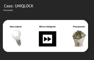 Conclusión Idea original Caso: UNIQLOCK Presupuesto Marca inteligente 