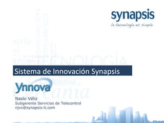 Sistema de Innovación Synapsis Naslo Véliz Subgerente Servicios de Telecontrol [email_address] 