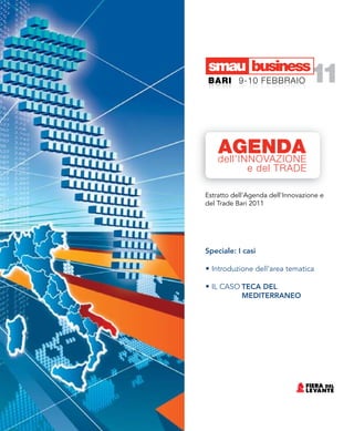 Speciale: I casi
• Introduzione dell'area tematica
• IL CASO TECA DEL
MEDITERRANEO
Estratto dell'Agenda dell'Innovazione e
del Trade Bari 2011
 