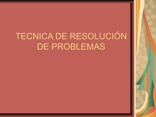 TECNICA DE RESOLUCIÓN DE PROBLEMAS 