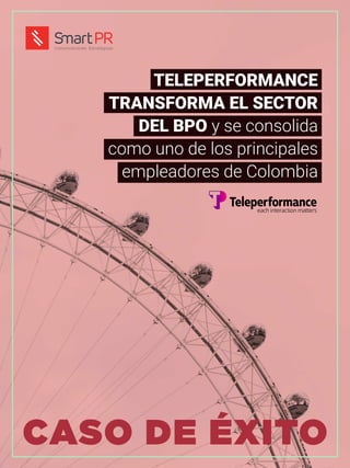 CASO DE ÉXITO
TELEPERFORMANCE
TRANSFORMA EL SECTOR
DEL BPO y se consolida
como uno de los principales
empleadores de Colombia
 