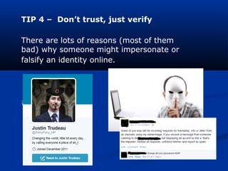 TIP 4 – Don’t trust, just verify
There are lots of reasons (most of them
bad) why someone might impersonate or
falsify an identity online.
#shinypony
 