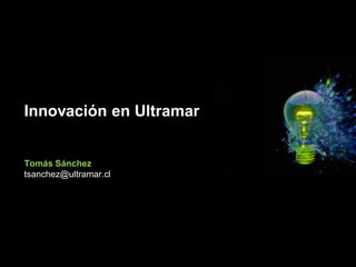 Innovación en Ultramar


Tomás Sánchez
tsanchez@ultramar.cl
 
