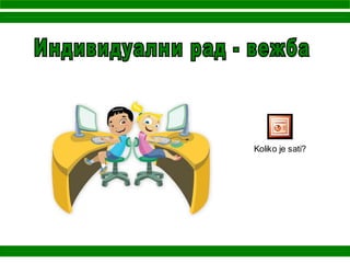 Koliko je sati?
 