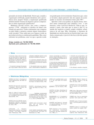 Comunicação interna e gestão da qualidade total: o caso Volkswagen – unidade Resende



pensando em termos de Qualidade. Ocorre que, estando a                                  em grande parte em investimentos financeiros que, como
organização certificada, quanto duradoura será a persis-                                se levantou, alguns parceiros não são capazes de acom-
tência nesse projeto? Estará a organização qualificada                                  panhar os mesmos investimentos feitos pela VW?
definitivamente? Estaria ela disposta a passar a empreen-                                  Questões como essas podem, de alguma forma, inter-
der-se numa organização qualificante?                                                   ferir numa comunicação mais dinâmica, livre e sem
   Mudanças deverão ocorrer, mas como a empresa-                                        barreiras, como é possível idealizá-la. Sabe-se que, in-
gestora, a VW, enfrentará os desafios do futuro com                                     tenções à parte, nem tudo que se pensa é dito. E, no
relação aos parceiros? Todos continuarão com a empresa                                  mundo dos negócios as partes sempre colidirão, afinal,
ou após findar o primeiro contrato alguns fornecedores                                  trata-se de um jogo. Mas, felizmente, a literatura da
serão trocados? Uma saída para esse impasse reside na                                   Qualidade nos mostra uma luz no final do túnel: que, com
persistência da busca contínua pela qualidade. Mas como                                 muita comunicação, é possível não haver dúvidas quanto
enfrentar tais problemas, uma vez que a questão reside                                  às intenções.


Artigo recebido em 18/06/2003
Aprovado para publicação em 16/06/2004




    Notas
O presente artigo trata-se do resu-          sempenho combinado superior à soma        universo pesquisado; no entanto, a        5. Entende esta pesquisadora, que
mo da dissertação de mestrado de-            das partes envolvidas no processo.        gerência alegou dificuldades em reu-      o ato de aprender como pensar, sig-
fendida em março de 2002, no De-                                                       nir os respondentes no horário do ex-     nifica desenvolver habilidade inte-
partamento de Relações Públicas,             2. A presença constante desta pes-        pediente de trabalho.                     lectual necessária à resolução origi-
Propaganda e Turismo, da Escola de           quisadora na montadora não foi per-                                                 nal e independente de problemas,
Comunicações e Artes da USP.                 mitida devido às normas de seguran-       4. Com a derrota,o Japão passou a ser     além de uma maior redefinição do
                                             ça da fábrica.                            tutorado pelas forças aliadas de ocu-     papel do gerente no processo de
                                                                                       pação. Este fato explica, de certa for-   aprendizado.
1. O conceito de sinergia foi proposto       3. Uma amostra maior que represen-        ma, a corrida para a recuperação do
por H. Igor Ansoff e trata-se de um de       tasse o chão-de-fábrica completaria o     parque industrial.                        6. Por eficiente, entende-se integrada.




    Referências Bibliográficas
ARAÚJO, Luís César G. Tecnologias de         CHIAVENATTO, Idalberto. Introdução        JURAN, J.M. A qualidade desde o proje-    RICHARDSON, Roberto. Pesquisa So-
Gestão Organizacional. São Paulo: Ed.        à Teoria Geral da Administração. 4. ed.   to. 2. ed., São Paulo: Ed. Pionei-        cial – Métodos e Técnicas. 3. ed. São
Atlas, 2001.                                 São Paulo: Ed. Makron Books, 1993.        ra,1993.                                  Paulo: Ed. Atlas, 1999.


                                                                                       __________. Juran na Liderança pela       SCHOLTES, Peter. Times da Qualidade.
BACCEGA, M. Aparecida. Comunicação           FLEURY, A. Aprendizagem Organiza-                                                   Rio de Janeiro: Ed. Qualitymark,
                                                                                       Qualidade. 2. ed. Ed. Pioneira, 1993.
e Linguagem – Discurso e Ciência. São        cional. São Paulo: Ed. Atlas, 2. ed.,                                               1992.
Paulo: Ed. Moderna, 1998.                    1997.
                                                                                       LAKATOS, Eva Maria. Metodologia do        SHIBA, Shoji. TQM: Quatro Revoluções
                                                                                       Trabalho Científico. São Paulo: Ed.       na gestão da Qualidade. Porto Alegre:
BASIL, D., COOK, K. O empresário dian-                                                 Atlas, 1983.                              Ed. Artes Médicas, 1997.
                                             _________. Qualidade, produtividade
te das transformações sociais, econômi-
                                             e competitividade: abordagem com-
cas e tecnológicas. Rio de Janeiro: Ed.
                                             parativa entre França e Brasil. Revis-    MAXIMINIANO, A .C. A. Introdução à
MacGrawHill, 1978.                                                                                                               STARKEY, Ken. Como as organizações
                                             ta de Administração. São Paulo, v. 29,    Administração. 4. ed. São Paulo: Ed.      aprendem. Trad. Lenke Peres, 1997.
                                             n. 2, p. 20-31, abril/junho 1994.         Atlas, 1991.
BASTOS, Cleverson; KELLER, Vicente.                                                                                              THUROW, Lester. O Futuro do Capita-
Aprendendo a aprender: Introdução à                                                    OLIVEIRA, João Batista A. Tornando        lismo. 2. ed. Rio de Janeiro: Ed. Rocco,
Metodologia Científica. 2. ed. Petrópolis:   GARVIN, David. Gerenciando a Quali-                                                 1997.
                                             dade. Rio de Janeiro: Ed.                 sua empresa inteligente. Rio de Janei-
Ed. Vozes, 1991.                                                                       ro: SENAI/DN/DT, 1995.
                                             Qualitymark,1992.
                                                                                                                                 WOMACK, James P. A máquina que
                                                                                                                                 mudou o mundo. Ed. Campus, 1992.
CHEVALIER,        F;      SEGALL A.                                                    REGO, Francisco G. T do. Comunica-
Organizational Behaviour and Change          GUEST, HERSEY, BLANCHARD. Mudan-          ção Empresarial/ Comunicação
in Europe – Case Studies. Califórnia:        ça Organizacional. São Paulo: Ed.         Institucional. São Paulo: Summus Edi-     YIN, Robert. Case Study Research.
SAGE Publications, 1996.                     Multimedia S.A, 1980.                     tora, 1986 p. 17.                         Califórnia: SAGE Publications, 1994.




                                                                                                                       Revista Produção v. 14 n. 2 2004              17
 