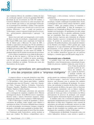 Adriana Nigro Cardia



mais modernas fábricas de caminhões e ônibus do mun-          Volkswagen a infra-estrutura, inclusive restaurante e
do, certificada segundo a norma de qualidade ISO 9001.        ambulatório.
Resultado de um investimento de US$ 250 milhões, o               A nova linha de montagem foi construída através de alta
Consórcio Modular caracteriza-se como um projeto iné-         tecnologia, visando a elaboração do produto final. Assim,
dito no mundo, que reuniu os seus principais fornecedo-       a montagem de chassis utiliza esteiras mecânicas, pontes
res na montagem de caminhões e ônibus. Uma experiên-          rolantes e talhas, que poupam esforço ao montador e
cia inédita que contou com o desafio de se conviver com       aumentam a produtividade. A linha de montagem é a
culturas diferentes – sete –, sendo sua genitora, a           primeira a ser climatizada no Brasil. Uma vez que a nova
Volkswagen, a maior responsável pelo processo de ges-         unidade está localizada a 30 quilômetros do mais antigo
tão – gerenciamento, administração e operação – da            parque nacional do País, as questões ambientais tiveram
unidade.                                                      que ser respeitadas. Para isso, a empresa obedece a
    Quase cinco anos após sua inauguração, a nova unida-      normas técnicas rigorosas para tratamento de efluentes
de bateu recordes de produção, conquistando o prêmio          sólidos, líquidos e gasosos e recuperação de áreas degra-
Rio Export-2000 como maior exportador do Estado do            dadas. O prédio de manufatura não possui fontes
Rio de Janeiro para o Mercosul. No início de 2001, a          poluentes. No prédio de pintura, uma estação de tratamen-
unidade se aproximava da marca dos 50 mil caminhões e         to de efluentes com tanques e filtros garante que a água
ônibus produzidos, sendo que 1.500 haviam sido montados       despejada no rio seja inteiramente potável. Nas áreas de
na fábrica provisória entre 1995 e 1996. A capacidade é de    pré-tratamento, E-Coat (pintura por eletrodeposição) e
até 30 mil veículos/ano, em dois turnos de trabalho. A        Sealers (vedações), há a pós-queima dos efluentes gaso-
produção diária é de 85 veículos em um turno de nove horas.   sos. Os resíduos domésticos passam por um processo
   A nova fábrica estabeleceu-se na cidade de Resende, a      biológico, e somente água com PH neutro chega ao rio.
150 km do Rio de Janeiro e 250 km de São Paulo,
ocupando uma área de 1 milhão de metros quadrados,            Comunicação para a Qualidade
com 90 mil metros quadrados de prédio. Hoje, 1.800               A unidade conta com uma metodologia alemã, a
pessoas trabalham na unidade. Noventa por cento dos           Regelkreis, como ferramenta para a manutenção da qua-
funcionários são da região.                                   lidade do processo, também conhecida como Gestão à
                                                                                              Vista. O tipo de gestão foi
                                                                                              pensado a partir da exis-
       ornar aprendizes em pensadores encerra
T      uma das propostas sobre a “empresa inteligente”
                                                                                              tência dos módulos, em
                                                                                              que, a partir da diretoria,
                                                                                              a unidade trabalha em
                                                                                              equipes/times, tanto na
   A empresa oferece ao mercado doméstico uma linha           gestão quanto nas mudanças de processos ou de produ-
completa de produtos, com 15 modelos de caminhões, de         tos. Dessas equipes – timeworks – são formados os times
7 a 40 toneladas, e dois chassis para ônibus – também         técnicos, que discutem com os gerentes dos módulos
exportados para mais de 20 países – entre eles: Argenti-      todas as manhãs os problemas de produção. Às sextas-
na, Chile, Uruguai, Bolívia, Colômbia, Venezuela,             feiras, são realizadas as reuniões de Bom Dia, coordena-
Paraguai, Equador, República Dominicana, Costa do             das pelo gerente da fábrica, das quais todos os funcioná-
Marfim, Nigéria e Arábia Saudita.                             rios participam, juntamente com os líderes sindicais.
   Parceria – A Volkswagen selecionou sete parceiros          Portanto, a comunicação entre os módulos e a VW foi
para a montagem de conjuntos completos (kits): Maxion         pensada de forma que todos os funcionários da fábrica
(montagem de chassi), Arvin Meritor (eixos e suspensão),      participassem do processo de produção, com atenção
Remom (rodas e pneus), Powertrain (motores), Delga            especial àqueles diretamente ligados ao produto final.
(armação da cabina), Carese ( pintura) e VDO (tapeçaria).         A unidade conta com a transmissão rápida de dados
   Cabe à Volkswagen o controle de qualidade e o desen-       interligados mundialmente através de um PABX virtual de
volvimento do produto, tendo sempre como objetivo a           800 ramais via fibra ótica. Cinqüenta e dois sistemas de
satisfação do cliente. O Consórcio Modular busca redução      informática são utilizados em Resende, inclusive no chão
de custos de produção, investimento, estoques e tempo de      de fábrica. Os montadores acessam terminais touch screen
produção, conferindo maior qualidade ao produto final.        (toque de tela) instalados nos módulos para controlar a
   Os parceiros não participam do lucro final dos produ-      montagem dos caminhões e ônibus Volkswagen.
tos. Continuam sendo fornecedores, porém montam as               O departamento da Qualidade Assegurada conta com
peças que vendem. Na fábrica, compartilham com a              vários indicadores técnicos, como mostra o quadro a

14     Revista Produção v. 14 n. 2 2004
 