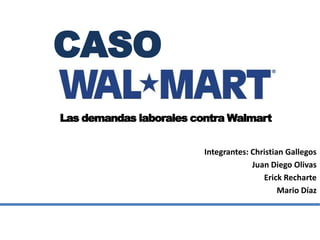 CASO
Las demandas laborales contra Walmart


                         Integrantes: Christian Gallegos
                                      Juan Diego Olivas
                                         Erick Recharte
                                              Mario Díaz
 