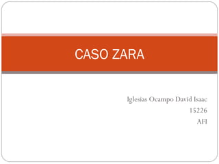 Iglesias Ocampo David Isaac 15226 AFI CASO ZARA 