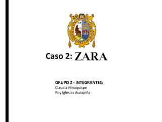 Caso 2:
GRUPO 2 - INTEGRANTES:
Claudia Ninaquispe
Roy Iglesias Aucapiña
 