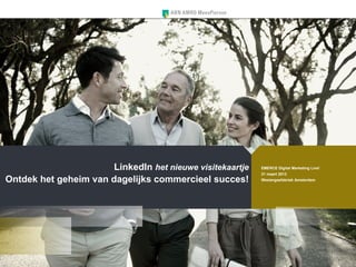 LinkedIn het nieuwe visitekaartje   EMERCE Digital Marketing Live!
                                                           21 maart 2013
Ontdek het geheim van dagelijks commercieel succes!        Westergasfabriek Amsterdam
 