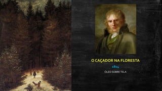 O CAÇADOR NA FLORESTA
1814
ÓLEO SOBRE TELA
 