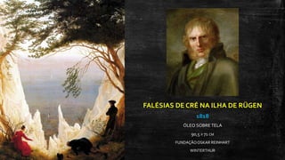 FALÉSIAS DE CRÉ NA ILHA DE RÜGEN
1818
ÓLEO SOBRE TELA
90,5 X 71 CM
FUNDAÇÃOOSKAR REINHART
WINTERTHUR
 