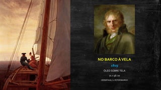NO BARCO ÀVELA
1819
ÓLEO SOBRE TELA
71 X 56 CM
HERMITAGE, S. PETERSBURGO
 