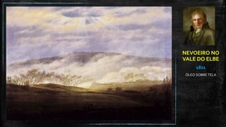 NEVOEIRO NO
VALE DO ELBE
1821
ÓLEO SOBRE TELA
 