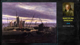 BARCOS NA
ENSEADA
1828
ÓLEO SOBRE TELA
 
